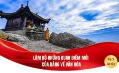 Làm rõ những quan điểm mới của Đảng về văn hóa (Kỳ 5&hết): Nhận thức mới về "giá trị kép" của di sản