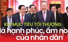 Khi mục tiêu tối thượng là hạnh phúc, ấm no của nhân dân