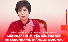 Tổng Giám đốc TTXVN Vũ Việt Trang: Mãi khắc ghi lời căn dặn của Bác "Tin càng nhanh, thắng lợi càng mau"