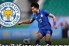 Thần đồng Thái Lan gia nhập Leicester, cầu thủ Việt có thể mơ Ngoại hạng Anh nhờ thay đổi đặc biệt về luật lao động