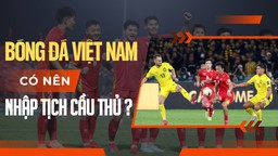 Bóng đá Việt Nam có nên nhập tịch cầu thủ không?