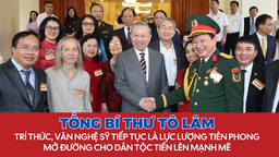 Tổng Bí thư Tô Lâm: Trí thức, văn nghệ sỹ tiếp tục là lực lượng tiên phong mở đường cho dân tộc tiến lên mạnh mẽ