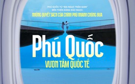 Những quyết sách của Chính phủ nhanh chóng đưa Phú Quốc vươn tầm quốc tế