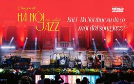 "Hà Nội và nhạc Jazz" - Bài 1: Hà Nội thực sự đã có một đời sống jazz?