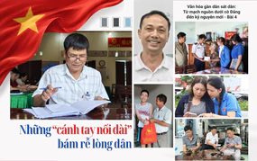 Những "cánh tay nối dài" bám rễ lòng dân