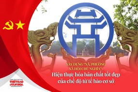 Xây dựng "xã, phường xã hội chủ nghĩa": Hiện thực hóa bản chất tốt đẹp của chế độ từ tế bào cơ sở