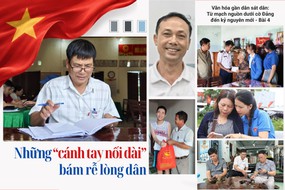 Những "cánh tay nối dài" bám rễ lòng dân