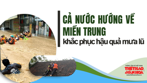 Cả nước hướng về miền Trung, khắc phục hậu quả mưa lũ