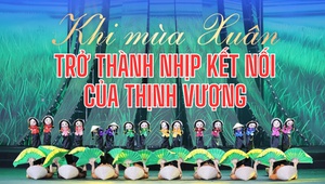 Khi mùa Xuân trở thành nhịp kết nối của thịnh vượng