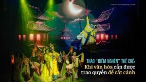 Tháo "điểm nghẽn" thể chế: Khi văn hóa cần được trao quyền để cất cánh