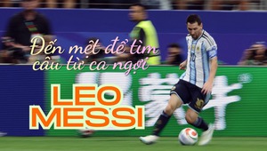 Đến mệt để tìm câu từ ca ngợi Leo Messi