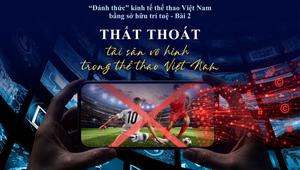 "Đánh thức" kinh tế thể thao Việt Nam bằng sở hữu trí tuệ - Bài 2: Thất thoát tài sản vô hình trong thể thao Việt Nam