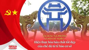 Xây dựng "xã, phường xã hội chủ nghĩa": Hiện thực hóa bản chất tốt đẹp của chế độ từ tế bào cơ sở