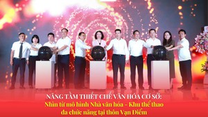 Nâng tầm thiết chế văn hóa cơ sở: Nhìn từ mô hình Nhà văn hóa - Khu thể thao đa chức năng tại thôn Vạn Điểm