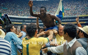 Cuộc đời và sự nghiệp 'Vua bóng đá' Pele