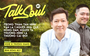 Talksoul #1 với Trường Giang: Trong thâm tâm tôi vẫn là người nhà quê, tại sao phải gột rửa điều đó?