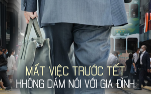 Mất việc trước Tết: Người đàn ông ngày ngày ra đường lang thang vì không dám nói với vợ