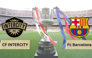 Nhận định bóng đá Intercity vs Barcelona: Thị uy ở cúp Nhà Vua