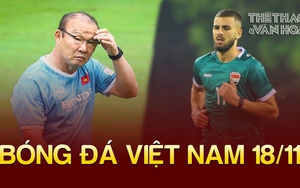 Tin nóng bóng đá Việt sáng 18/11: ĐT Iraq ngại một điều tại Việt Nam, ĐT Thái Lan quan tâm HLV Park Hang Seo