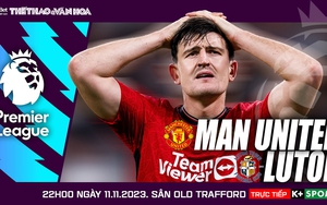 Nhận định MU vs Luton, vòng 12 Ngoại hạng Anh (22h00 hôm nay)