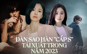 Dàn sao Hàn 'hạng S' tái xuất trong năm 2023: Song Hye Kyo bùng nổ, bao giờ tới lượt Kim Tae Hee?