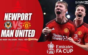 Nhận định bóng đá Newport vs MU, vòng 4 FA Cup (23h00 hôm nay 28/1)