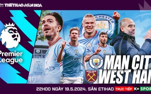 Nhận định Man City vs West Ham, Ngoại hạng Anh vòng 38 (22h00 hôm nay)
