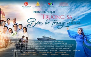 Phim ca nhạc "Trường Sa - Bến bờ trong nhau": Những ca khúc góp phần làm nên bộ phim lớn