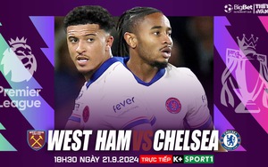 Nhận định, soi tỷ lệ West Ham vs Chelsea 18h30 hôm nay 21/9, vòng 5 Ngoại hạng Anh
