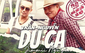 Jimmii Nguyễn du ca với Trần Tiến là để giữ lời hứa năm xưa