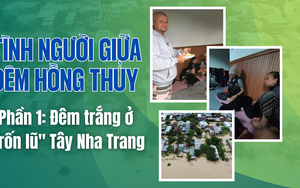 Tình người giữa đêm hồng thủy: Đêm trắng ở rốn lũ Tây Nha Trang (phần 1)