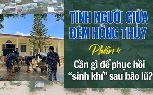 Tình người giữa đêm hồng thủy: Cần gì để phục hồi “sinh khí” sau bão lũ? (phần 4)