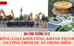 Đại công trường 19/12: Đồng loạt khởi công, khánh thành 234 công trình, dự án trọng điểm
