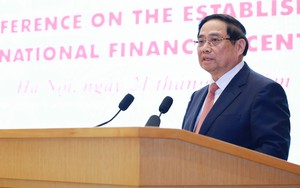 Thủ tướng Phạm Minh Chính: Trung tâm tài chính quốc tế là “bệ phóng” để vươn tầm khu vực và vươn ra thế giới