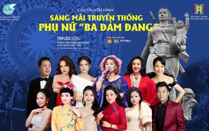 Dàn nghệ sĩ đình đám quy tụ tại chương trình nghệ thuật "Sáng mãi truyền thống phụ nữ Ba đảm đang"