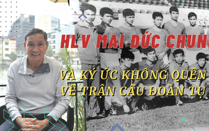 HLV Mai Đức Chung và ký ức không quên về trận cầu đoàn tụ