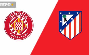 Nhận định, soi tỷ lệ Girona vs Atletico Madrid 19h00 hôm nay ngày 25/05, vòng 38 La Liga