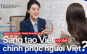 “Make in Vietnam” trong tài chính số: Sáng tạo Việt có thể chinh phục người Việt?