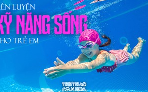 Nâng cao kỹ năng phòng tránh đuối nước giúp trẻ em sống và vui chơi an toàn