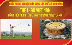 Chào mừng Đại hội toàn quốc lần thứ XIV của Đảng: Thể thao Việt Nam - Đánh thức "kinh tế thể thao" trong kỷ nguyên mới