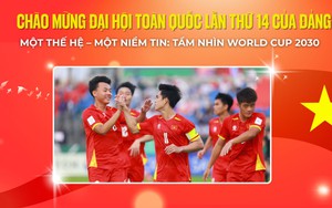 Chào mừng Đại hội XIV của Đảng:
Một thế hệ, một niềm tin và tầm nhìn World Cup 2030