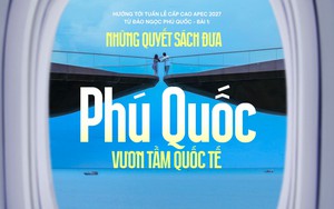 Hướng tới tuần lễ cấp cao APEC 2027 từ đảo Ngọc Phú Quốc - Bài 1: Những quyết sách đưa Phú Quốc vươn tầm quốc tế