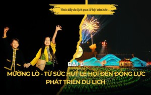 Bài 1: Mường Lò - Từ sức hút lễ hội đến động lực phát triển du lịch