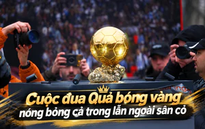 Cuộc đua Quả bóng Vàng nóng bỏng cả trong lẫn ngoài sân cỏ