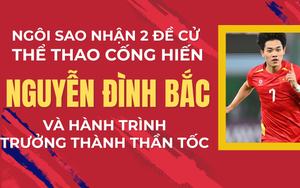 Ngôi sao nhận 2 đề cử Thể thao Cống hiến: Nguyễn Đình Bắc và hành trình trưởng thành thần tốc
