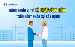 Xây dựng tăng tốc đầu năm: Hàng nghìn vị trí kỹ thuật, công trình "chờ" nhân sự