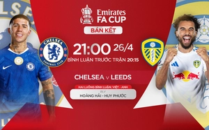 TRỰC TIẾP bóng đá Chelsea vs Leeds 21h00 hôm nay, bán kết Cúp FA 2025/26
