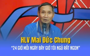 HLV Mai Đức Chung: "24 giờ mỗi ngày bây giờ tôi ngủ rất ngon'