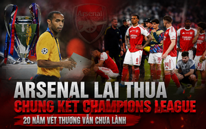 Arsenal lại thua chung kết Champions League: 20 năm vết thương vẫn chưa lành