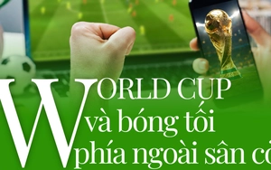 World Cup và bóng tối phía ngoài sân cỏ